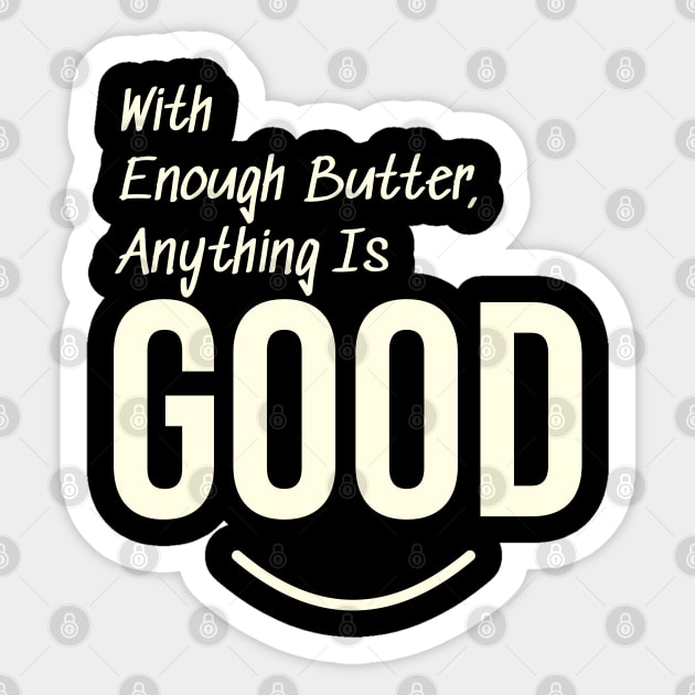 With enough butter, anything is good Sticker by Nana On Here